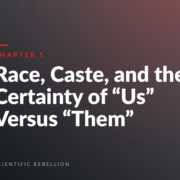 Chapter 5 title slide: Race, Caste, and the Certainty of 'Us' Versus 'Them'; Scientific Rebellion